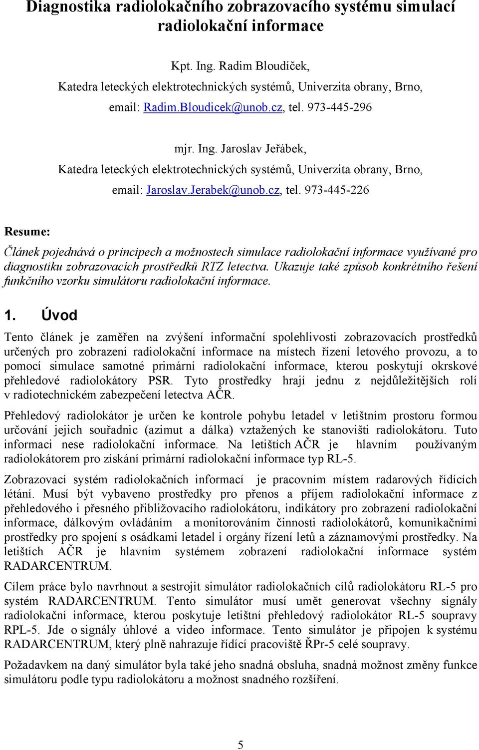 Ukazuje také způsob konkrétního řešení funkčního vzorku simulátoru radiolokační informace.