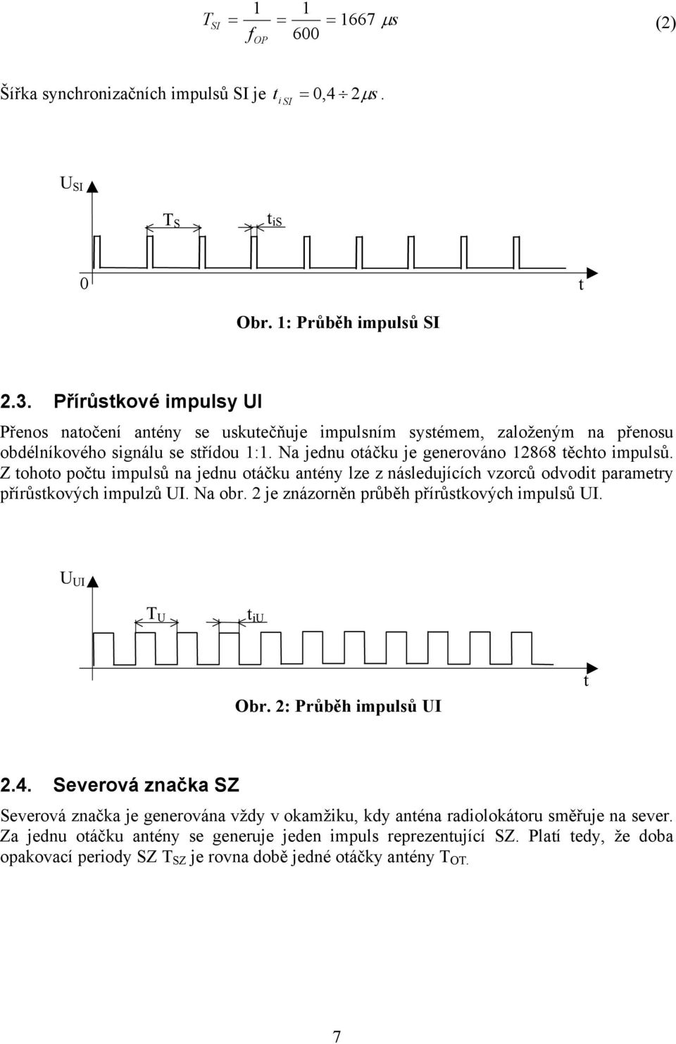 Z tohoto počtu impulsů na jednu otáčku antény lze z následujících vzorců odvodit parametry přírůstkových impulzů UI. Na obr. 2 je znázorněn průběh přírůstkových impulsů UI. U UI T U t iu Obr.