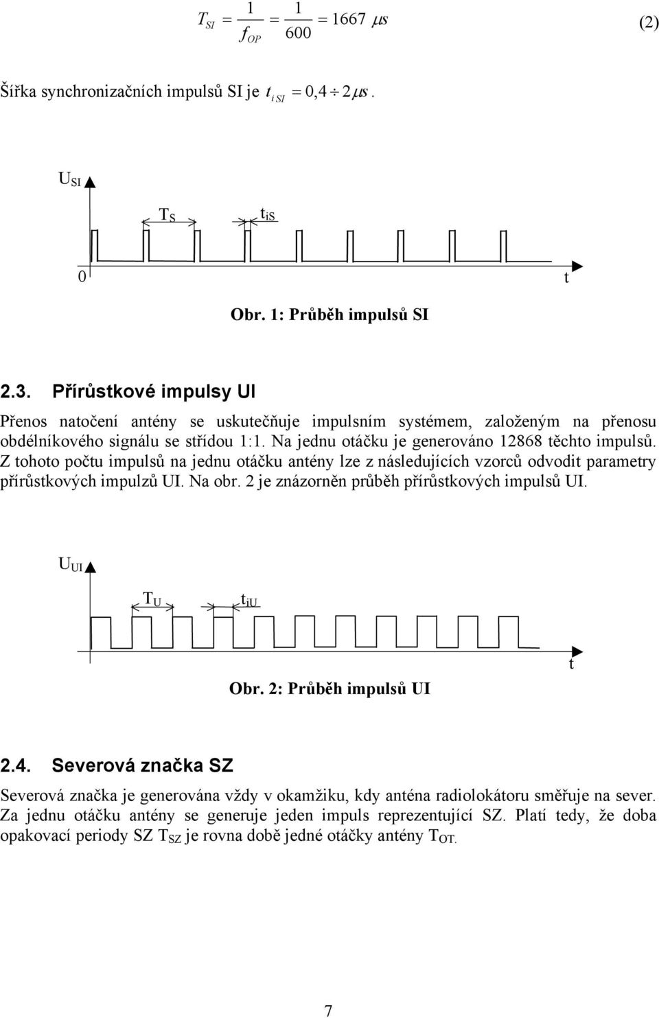 Z tohoto počtu impulsů na jednu otáčku antény lze z následujících vzorců odvodit parametry přírůstkových impulzů UI. Na obr. 2 je znázorněn průběh přírůstkových impulsů UI. U UI T U t iu Obr.