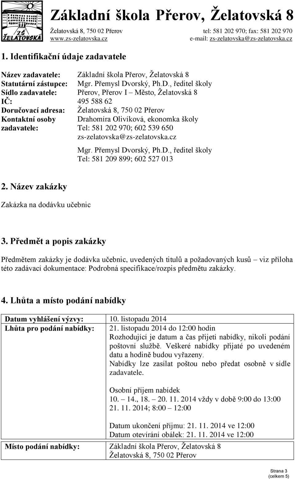 , ředitel školy Sídlo zadavatele: Přerov, Přerov I Město, Želatovská 8 IČ: 495 588 62 Doručovací adresa: Želatovská 8, 750 02 Přerov Kontaktní osoby zadavatele: Drahomíra Olivíková, ekonomka školy