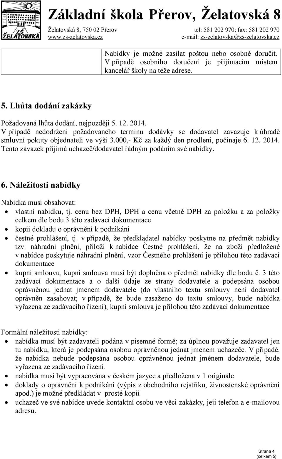 Tento závazek přijímá uchazeč/dodavatel řádným podáním své nabídky. 6. Náležitosti nabídky Nabídka musí obsahovat: vlastní nabídku, tj.