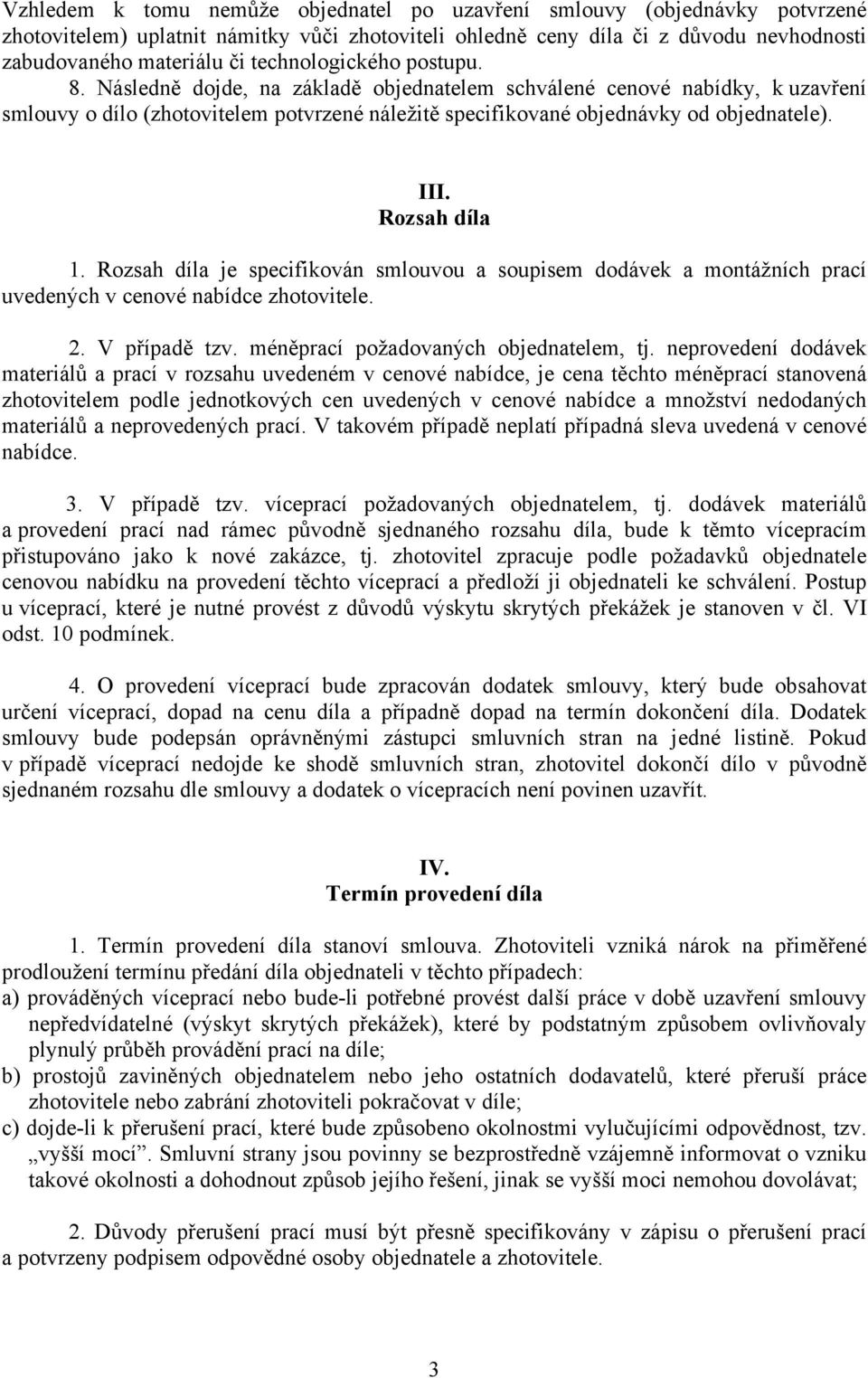 Rozsah díla 1. Rozsah díla je specifikován smlouvou a soupisem dodávek a montážních prací uvedených v cenové nabídce zhotovitele. 2. V případě tzv. méněprací požadovaných objednatelem, tj.