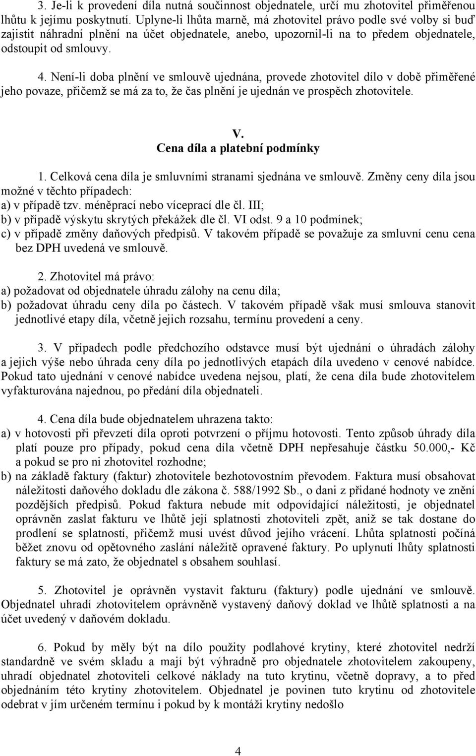 Není-li doba plnění ve smlouvě ujednána, provede zhotovitel dílo v době přiměřené jeho povaze, přičemž se má za to, že čas plnění je ujednán ve prospěch zhotovitele. V.