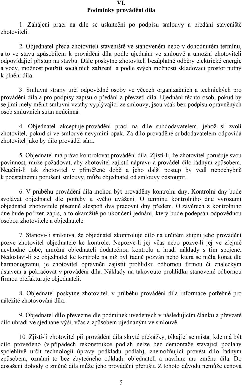 stavbu. Dále poskytne zhotoviteli bezúplatně odběry elektrické energie a vody, možnost použití sociálních zařízení a podle svých možností skladovací prostor nutný k plnění díla. 3.