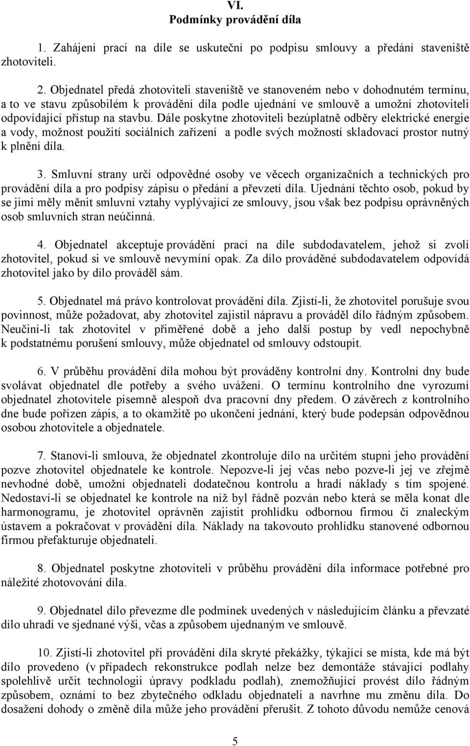 stavbu. Dále poskytne zhotoviteli bezúplatně odběry elektrické energie a vody, možnost použití sociálních zařízení a podle svých možností skladovací prostor nutný k plnění díla. 3.