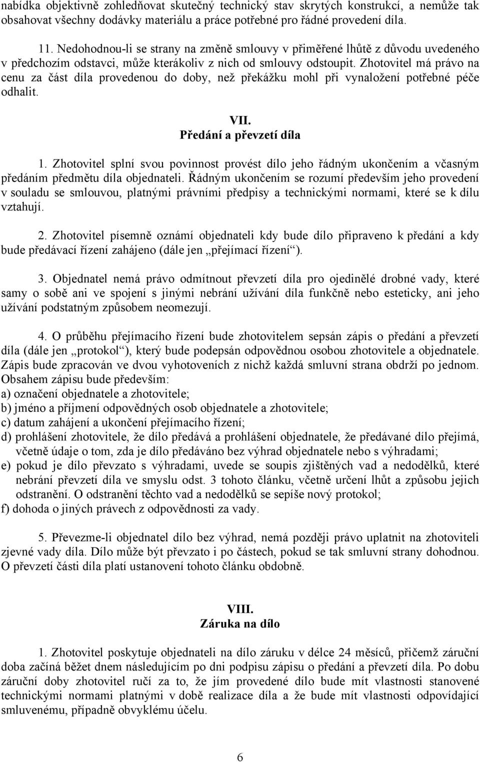 Zhotovitel má právo na cenu za část díla provedenou do doby, než překážku mohl při vynaložení potřebné péče odhalit. VII. Předání a převzetí díla 1.