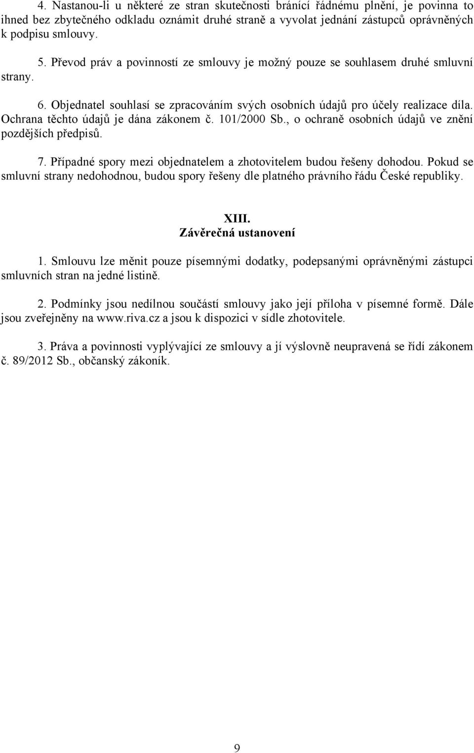 Ochrana těchto údajů je dána zákonem č. 101/2000 Sb., o ochraně osobních údajů ve znění pozdějších předpisů. 7. Případné spory mezi objednatelem a zhotovitelem budou řešeny dohodou.