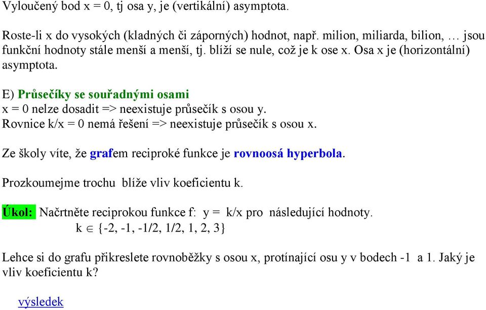 E) Průsečíy se souřadnými osami = 0 nelze dosadit => neeistuje průsečí s osou y. Rovnice / = 0 nemá řešení => neeistuje průsečí s osou.