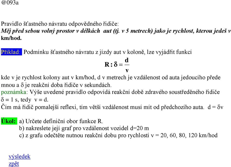 doba řidiče v seundách. poznáma: Výše uvedené pravidlo odpovídá reační době zdravého soustředěného řidiče = 1 s, tedy v = d.