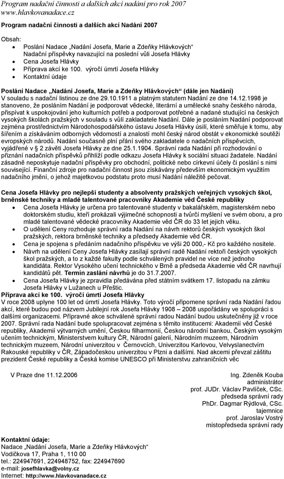 Příprava akcí ke 100. výročí úmrtí Josefa Hlávky Kontaktní údaje Poslání Nadace Nadání Josefa, Marie a Zdeňky Hlávkových (dále jen Nadání) V souladu s nadační listinou ze dne 29.10.1911 a platným statutem Nadání ze dne 14.