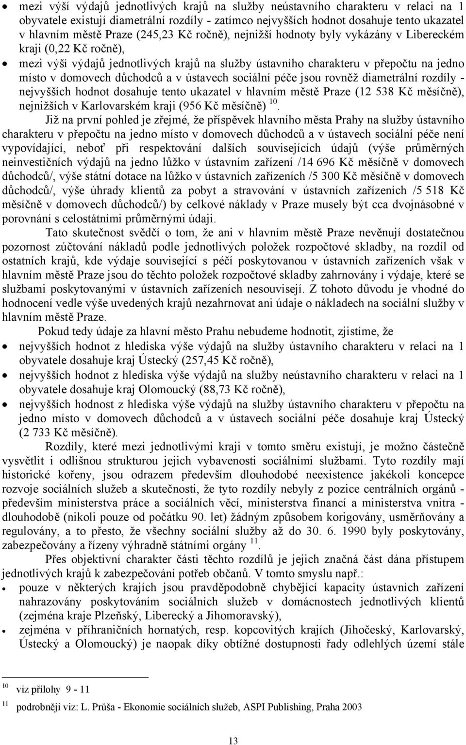 a v ústavech sociální péče jsou rovněž diametrální rozdíly - nejvyšších hodnot dosahuje tento ukazatel v hlavním městě Praze (12 538 Kč měsíčně), nejnižších v Karlovarském kraji (956 Kč měsíčně) 10.