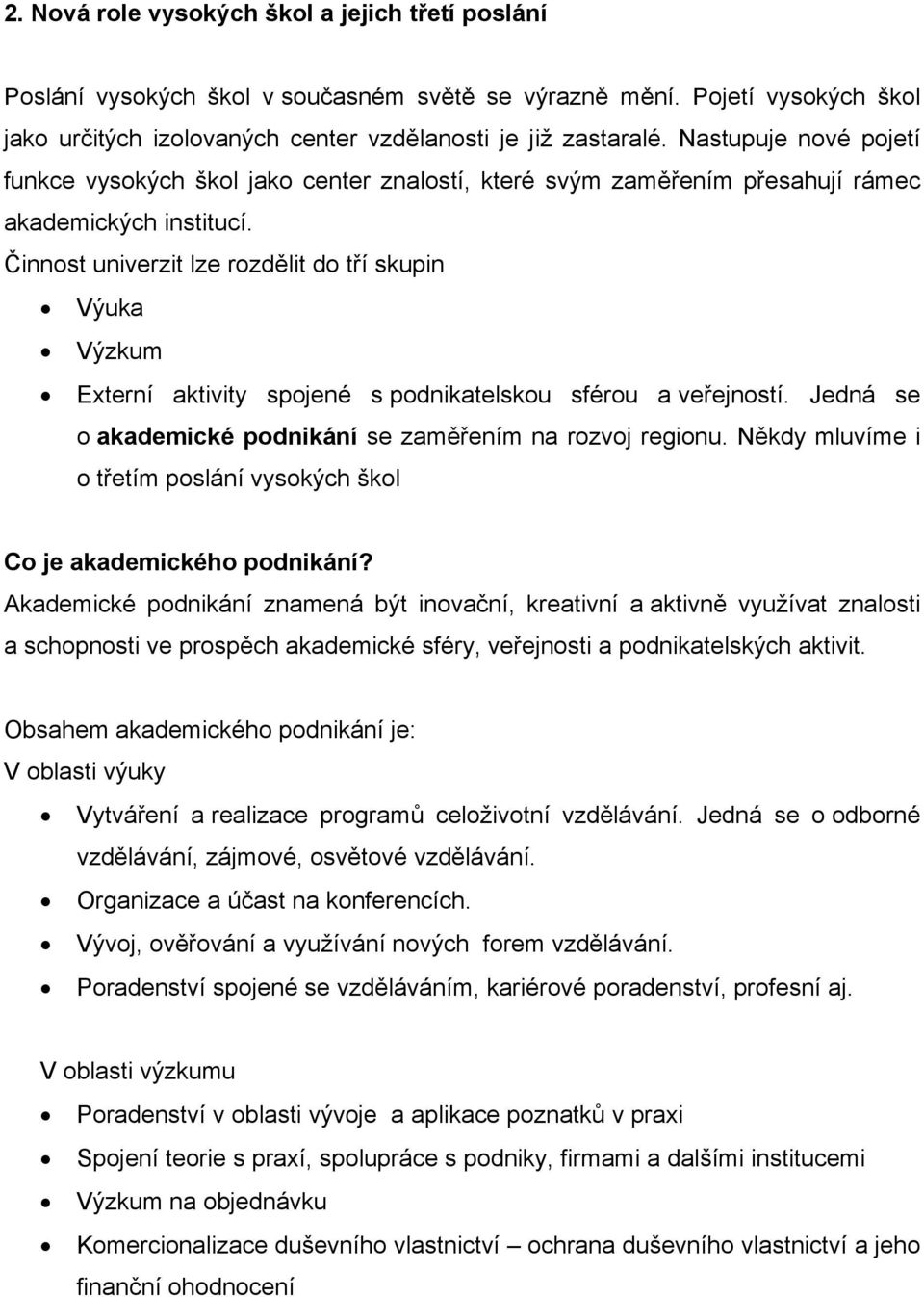 Činnost univerzit lze rozdělit do tří skupin Výuka Výzkum Externí aktivity spojené s podnikatelskou sférou a veřejností. Jedná se o akademické podnikání se zaměřením na rozvoj regionu.