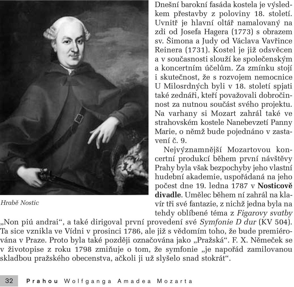 Za zmínku stojí i skuteãnost, Ïe s rozvojem nemocnice U Milosrdn ch byli v 18. století spjati také zednáfii, ktefií povaïovali dobroãinnost za nutnou souãást svého projektu.