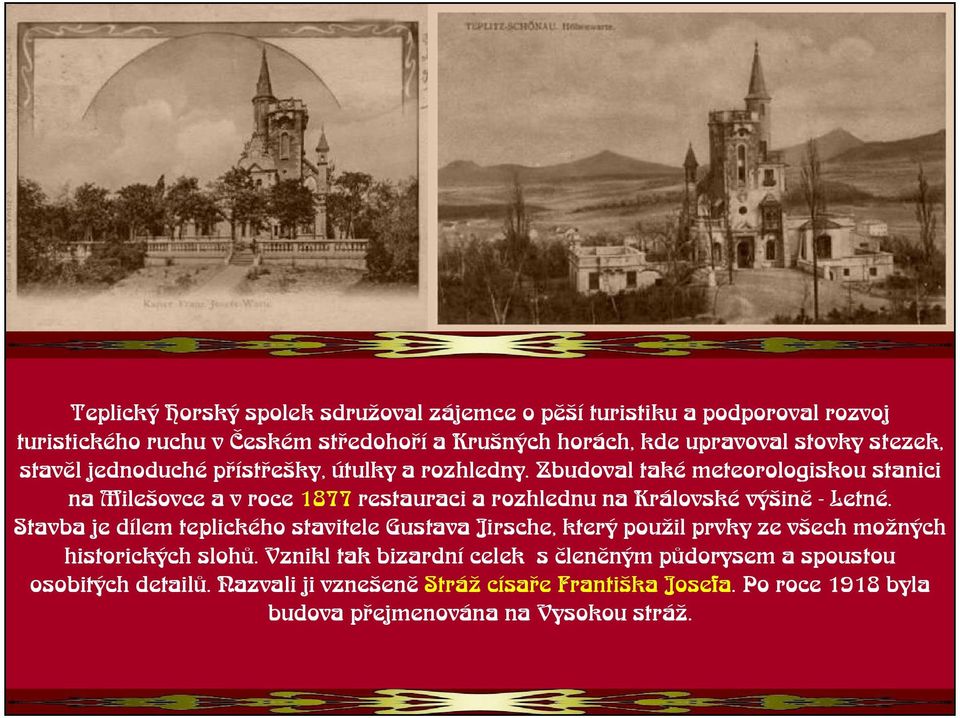 Zbudoval také meteorologiskoustanici na Mileovce a v roce 1877 restauraci a rozhlednu na Královské výinì -Letné.