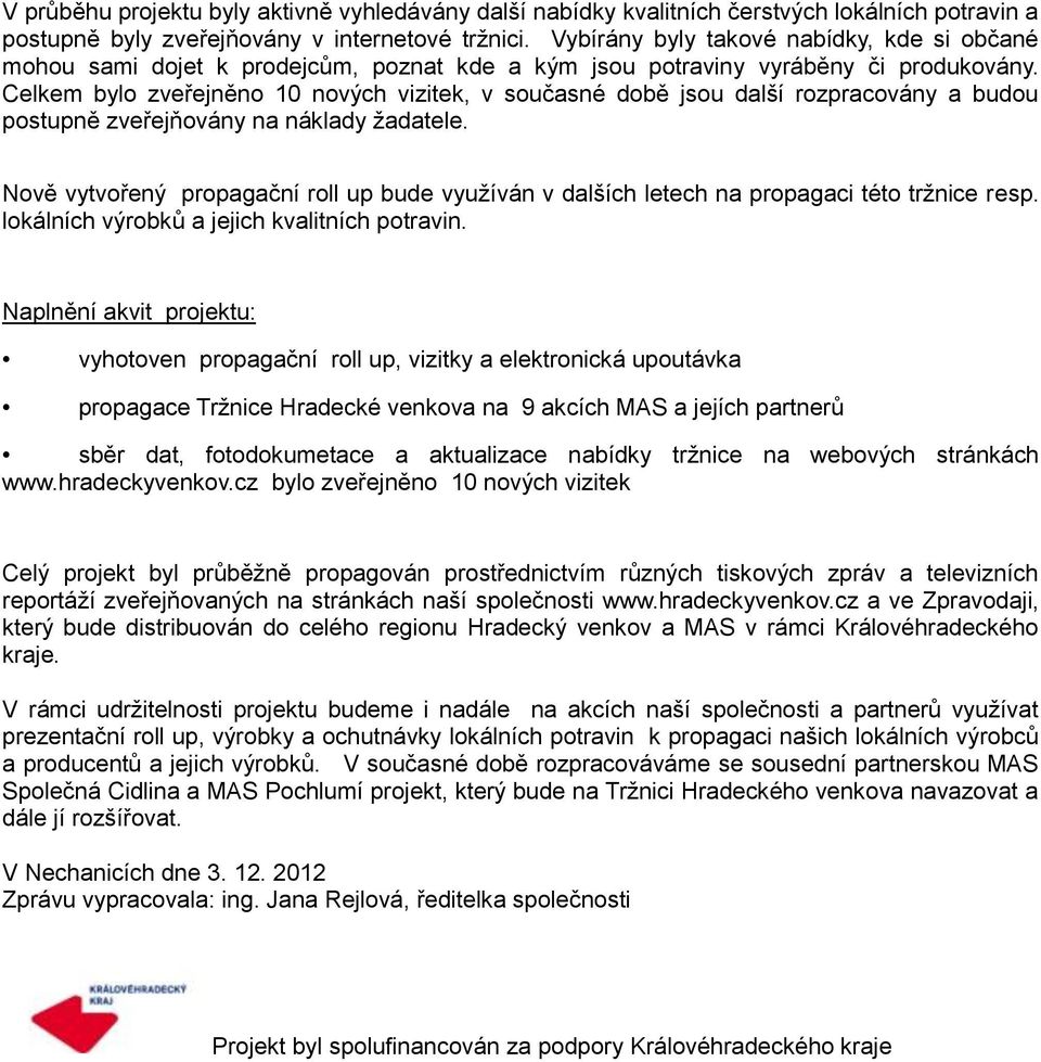 Celkem bylo zveřejněno 10 nových vizitek, v současné době jsou další rozpracovány a budou postupně zveřejňovány na náklady žadatele.