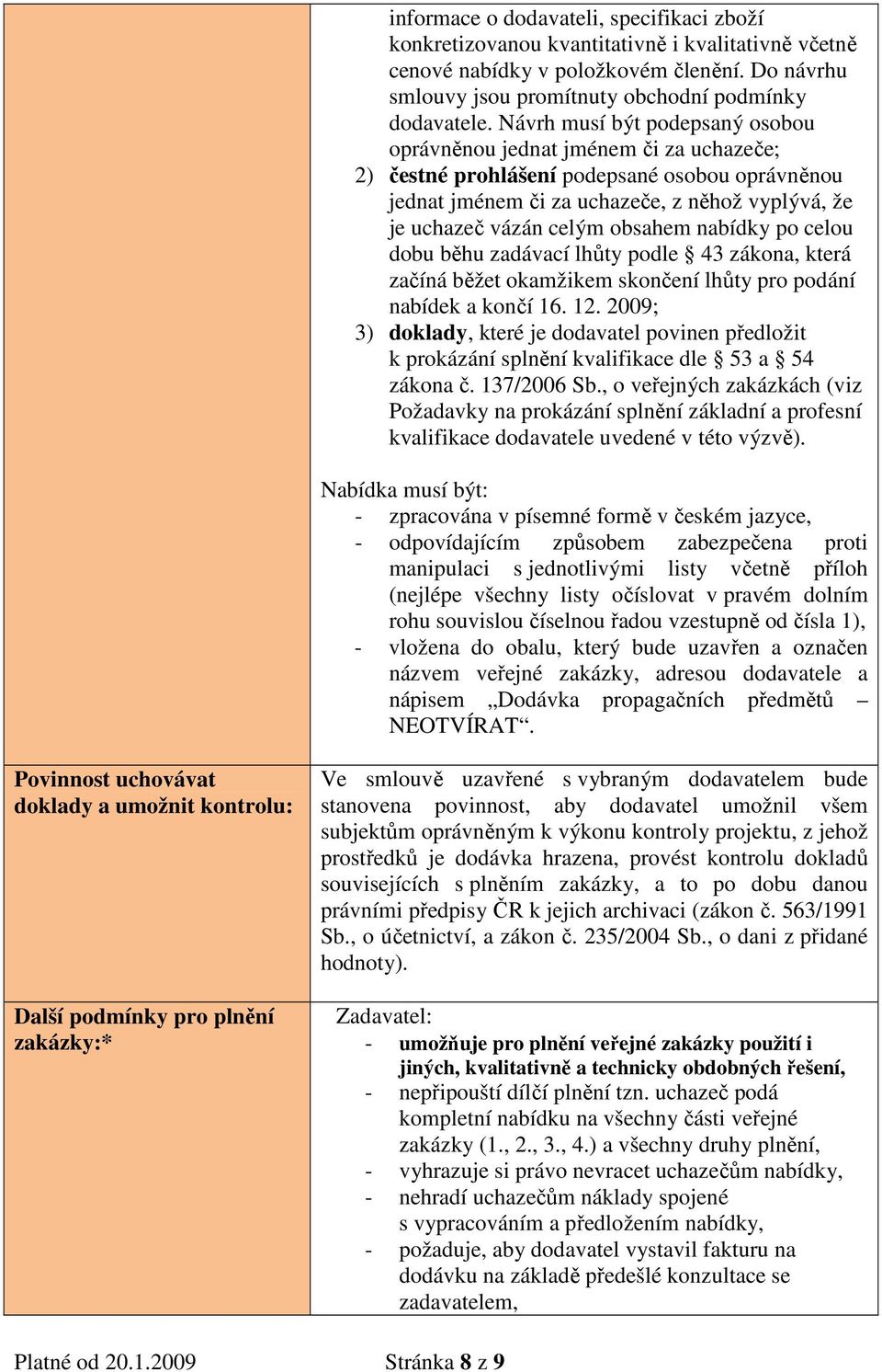obsahem nabídky po celou dobu běhu zadávací lhůty podle 43 zákona, která začíná běžet okamžikem skončení lhůty pro podání nabídek a končí 16. 12.