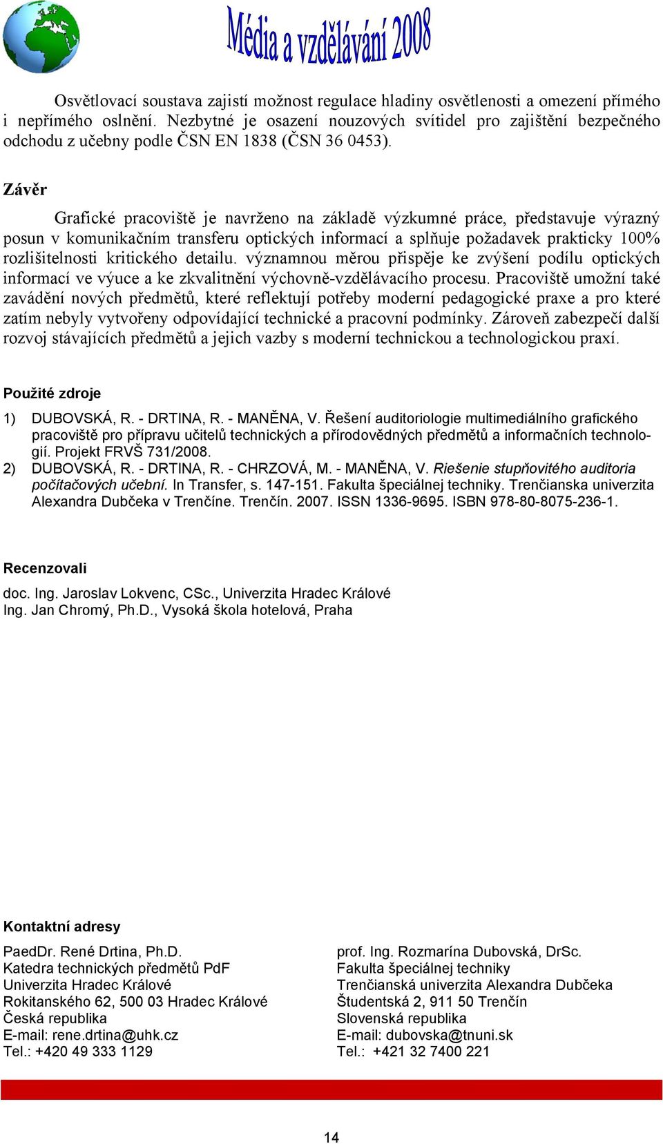 Závěr Grafické pracoviště je navrženo na základě výzkumné práce, představuje výrazný posun v komunikačním transferu optických informací a splňuje požadavek prakticky 100% rozlišitelnosti kritického