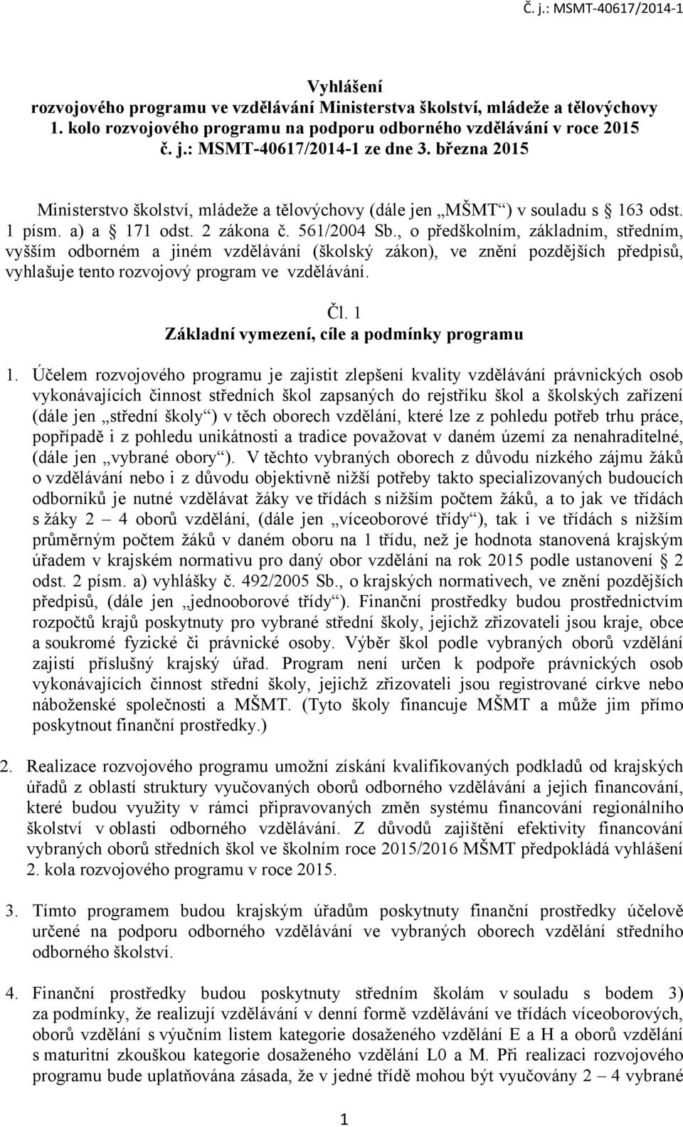 , o předškolním, základním, středním, vyšším odborném a jiném vzdělávání (školský zákon), ve znění pozdějších předpisů, vyhlašuje tento rozvojový program ve vzdělávání. Čl.