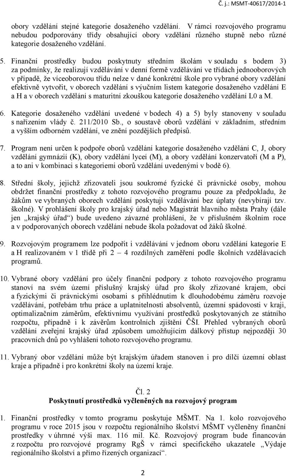 nelze v dané konkrétní škole pro vybrané obory vzdělání efektivně vytvořit, v oborech vzdělání s výučním listem kategorie dosaženého vzdělání E a H a v oborech vzdělání s maturitní zkouškou kategorie