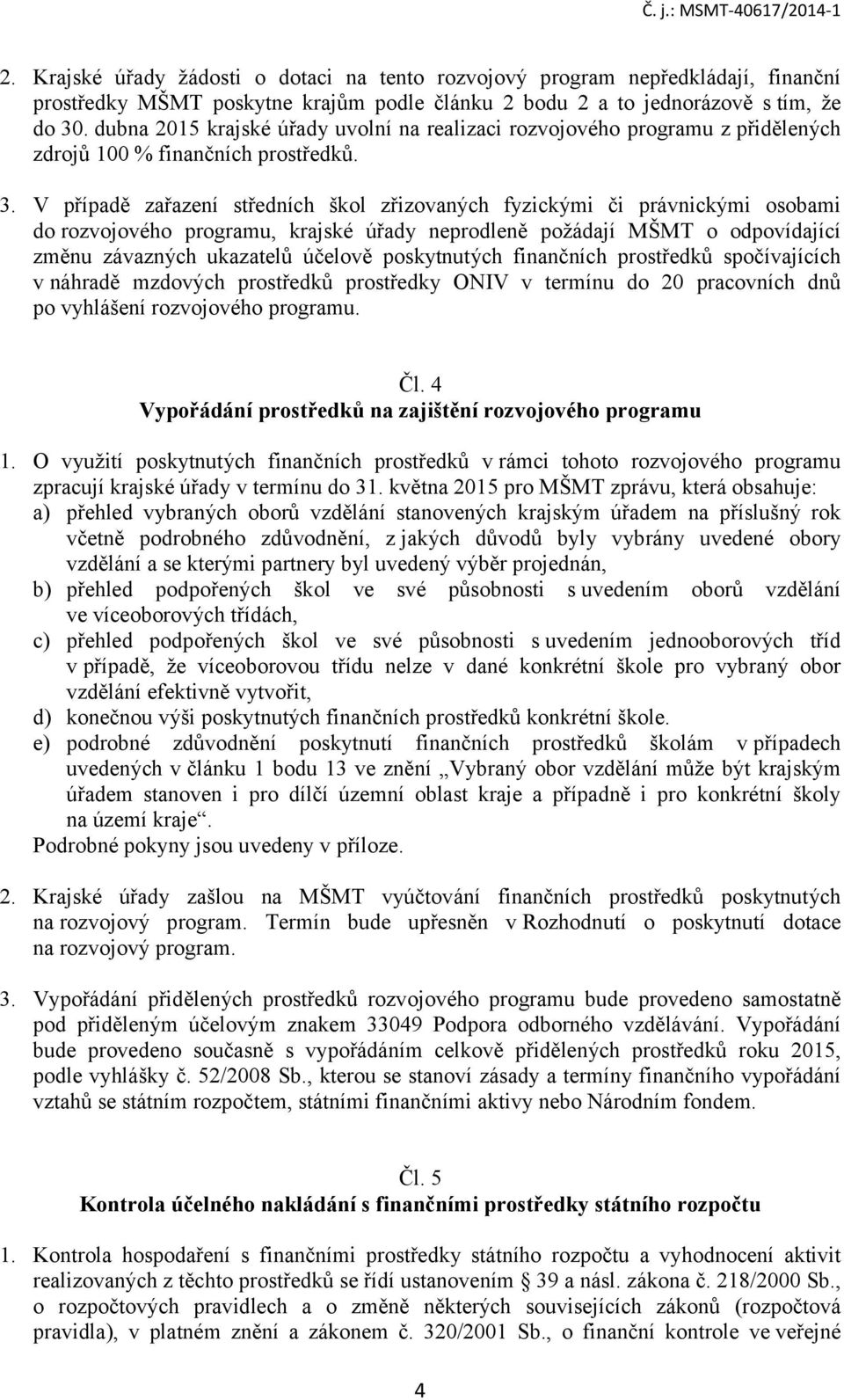 V případě zařazení středních škol zřizovaných fyzickými či právnickými osobami do rozvojového programu, krajské úřady neprodleně požádají MŠMT o odpovídající změnu závazných ukazatelů účelově