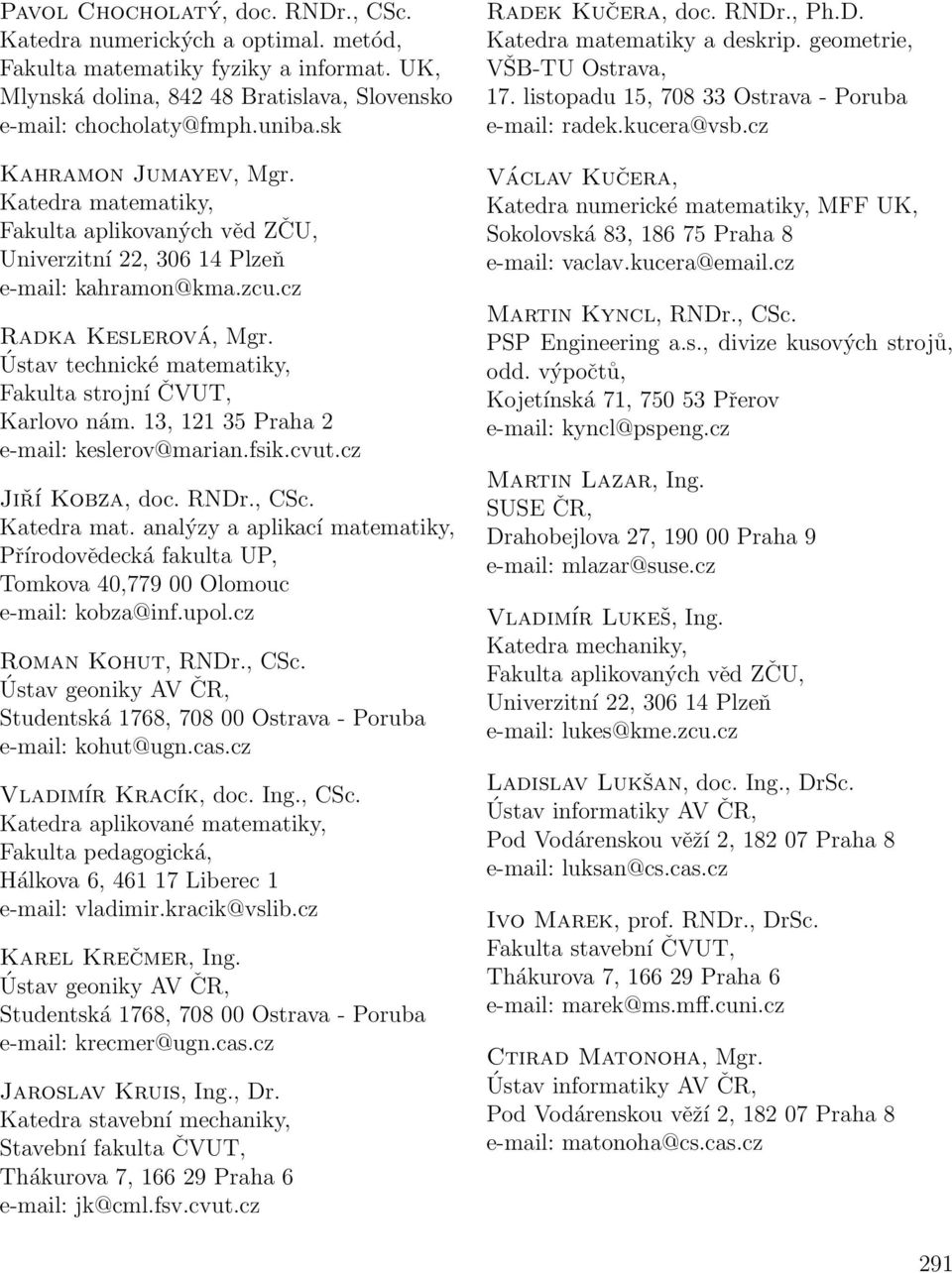 analýzy a aplikací matematiky, Přírodovědecká fakulta UP, Tomkova 40,779 00 Olomouc e-mail: kobza@inf.upol.cz Roman Kohut, RNDr., CSc.