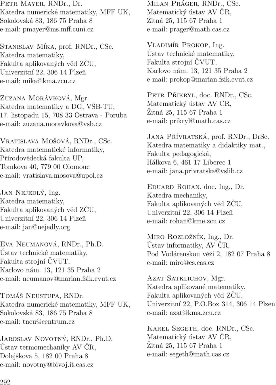 Katedra matematické informatiky, Přírodovědecká fakulta UP, Tomkova 40, 779 00 Olomouc e-mail: vratislava.mosova@upol.cz Jan Nejedlý, Ing. e-mail: jan@nejedly.org Eva Neumanová, RNDr