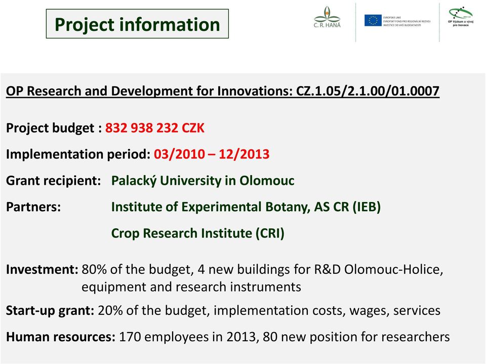 Institute of Experimental Botany, AS CR (IEB) Crop Research Institute (CRI) Investment: 80% of the budget, 4 new buildings for R&D