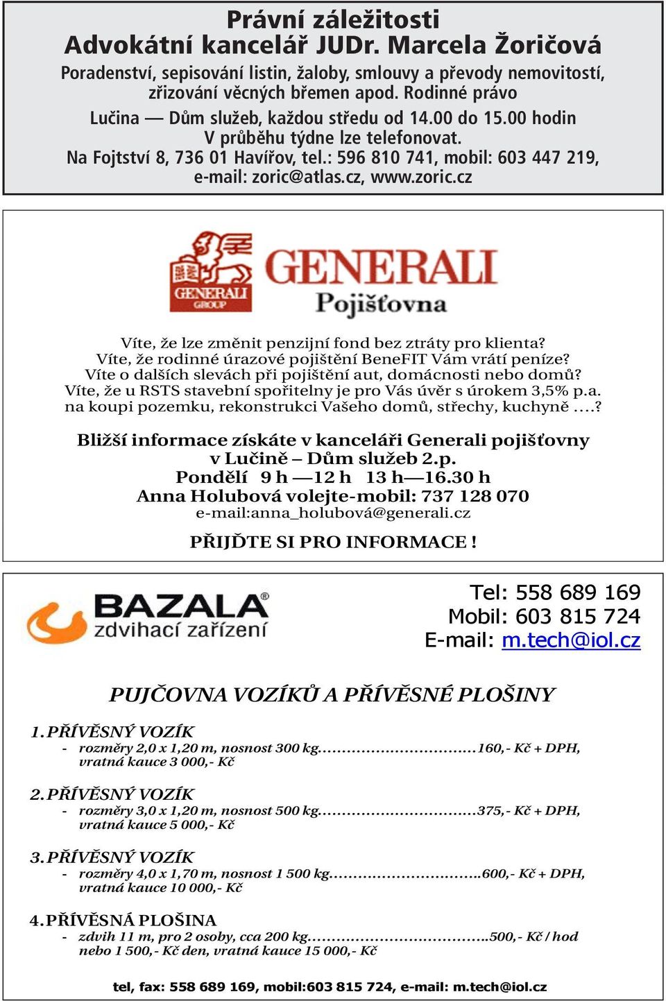 cz, www.zoric.cz Víte, že lze změnit penzijní fond bez ztráty pro klienta? Víte, že rodinné úrazové pojištění BeneFIT Vám vrátí peníze? Víte o dalších slevách při pojištění aut, domácnosti nebo domů?