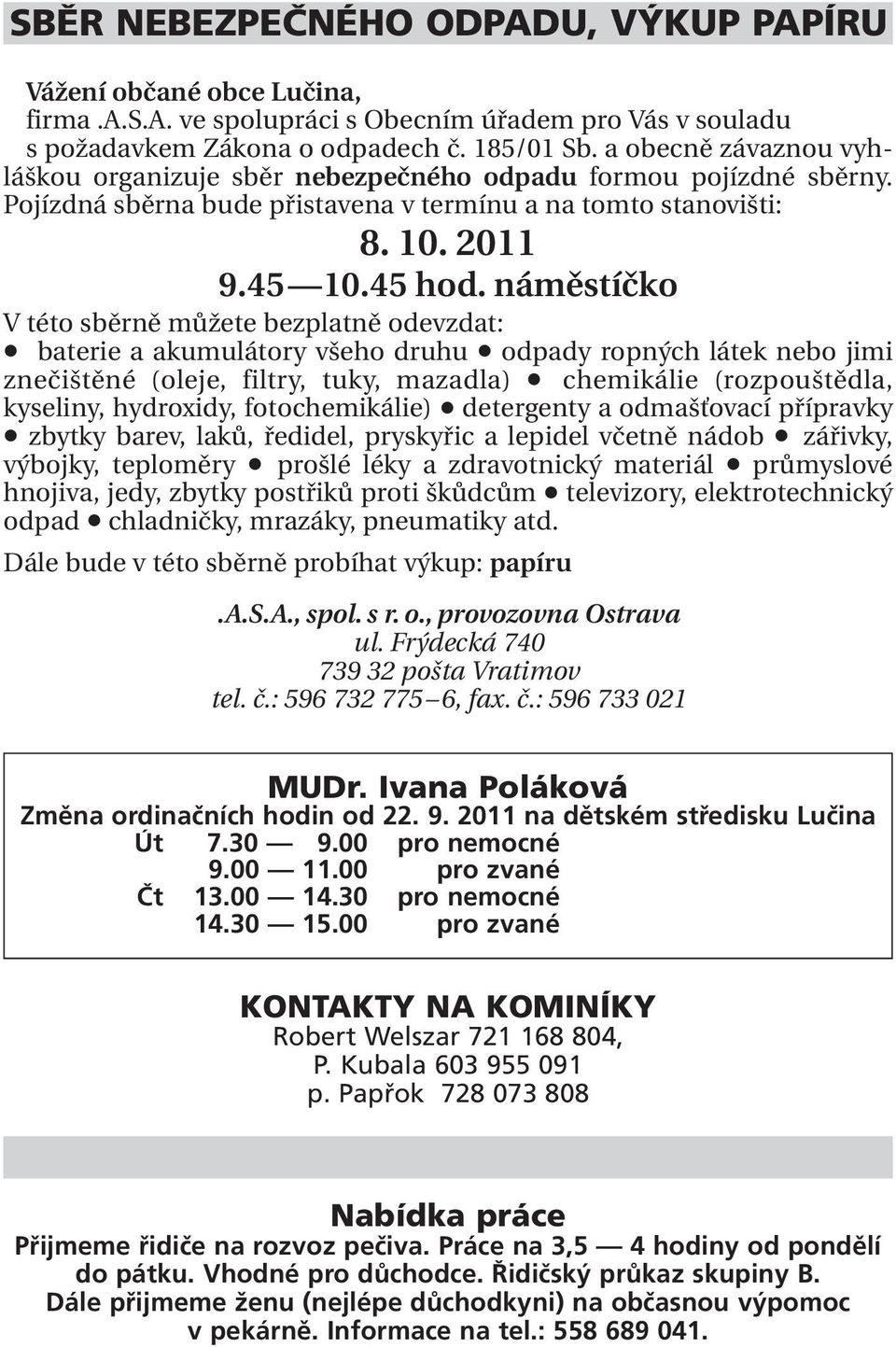 náměstíčko V této sběrně můžete bezplatně odevzdat: baterie a akumulátory všeho druhu odpady ropných látek nebo jimi znečištěné (oleje, filtry, tuky, mazadla) chemikálie (rozpouštědla, kyseliny,