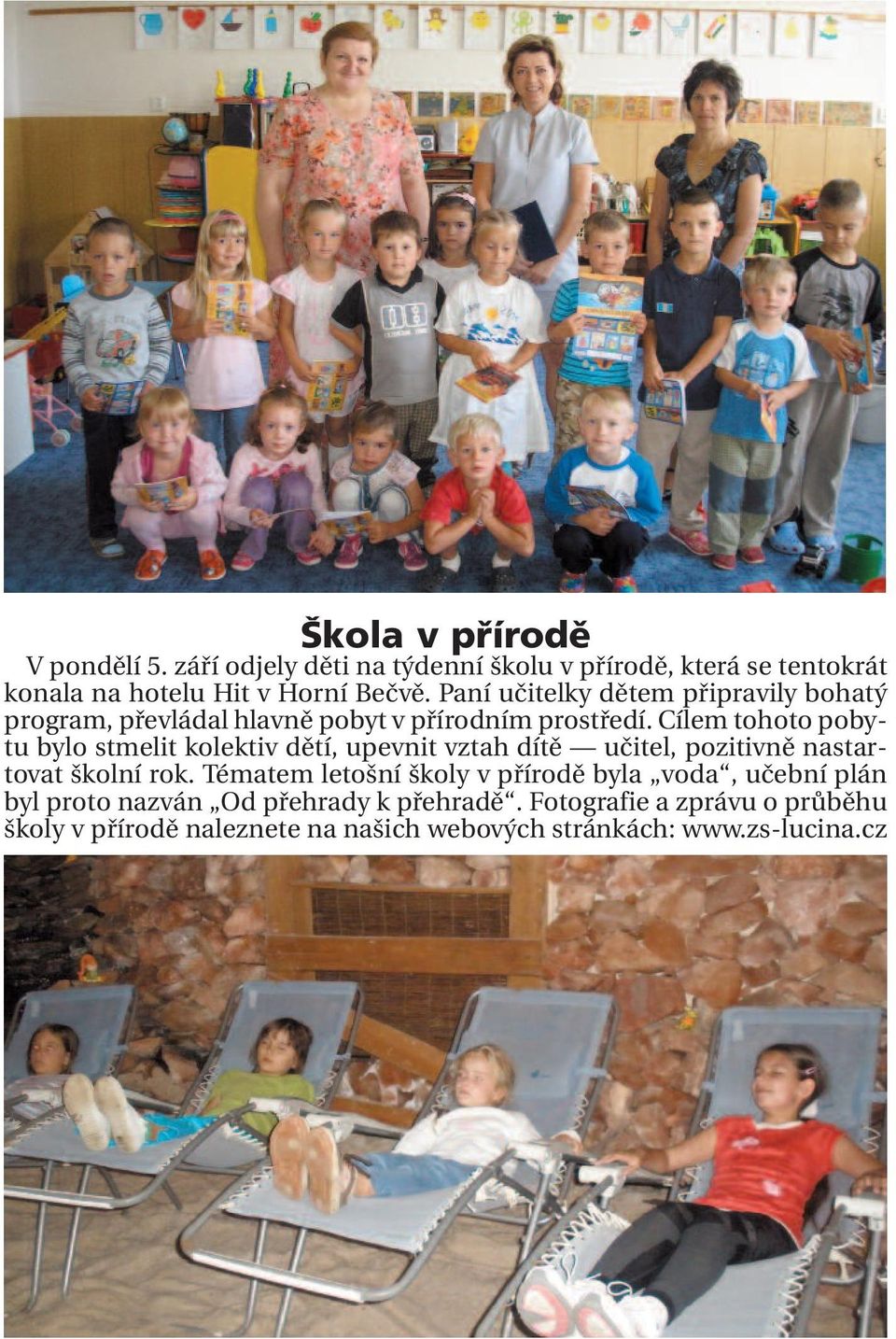 Cílem tohoto pobytu bylo stmelit kolektiv dětí, upevnit vztah dítě učitel, pozitivně nastartovat školní rok.