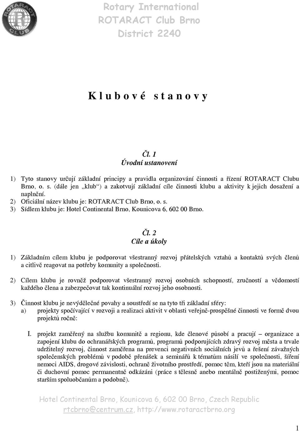 3) Sídlem klubu je: Hotel Continental Brno, Kounicova 6, 602 00 Brno. Čl.