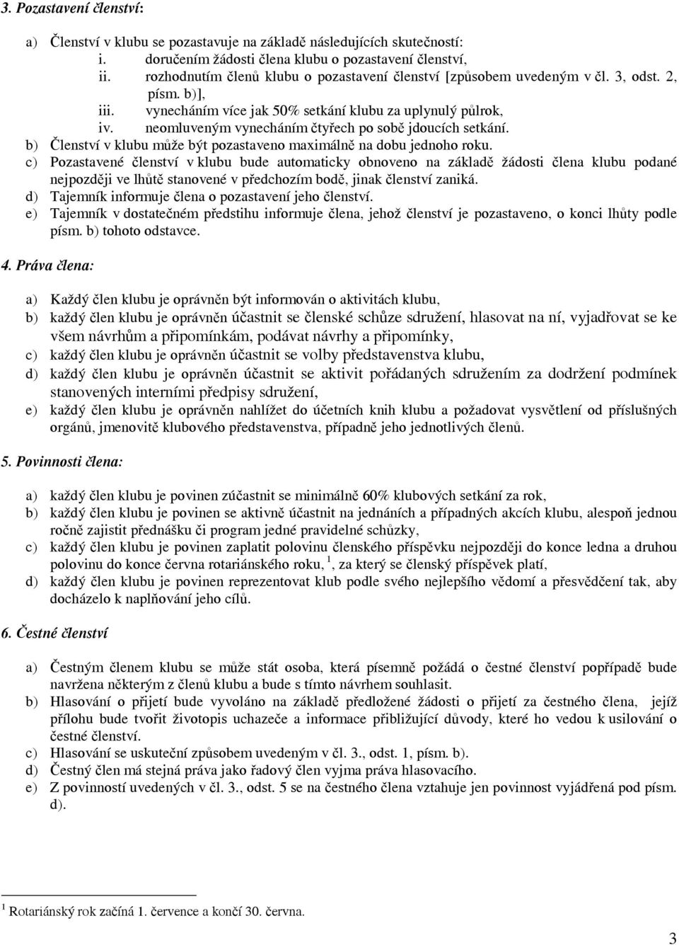neomluveným vynecháním čtyřech po sobě jdoucích setkání. b) Členství v klubu může být pozastaveno maximálně na dobu jednoho roku.