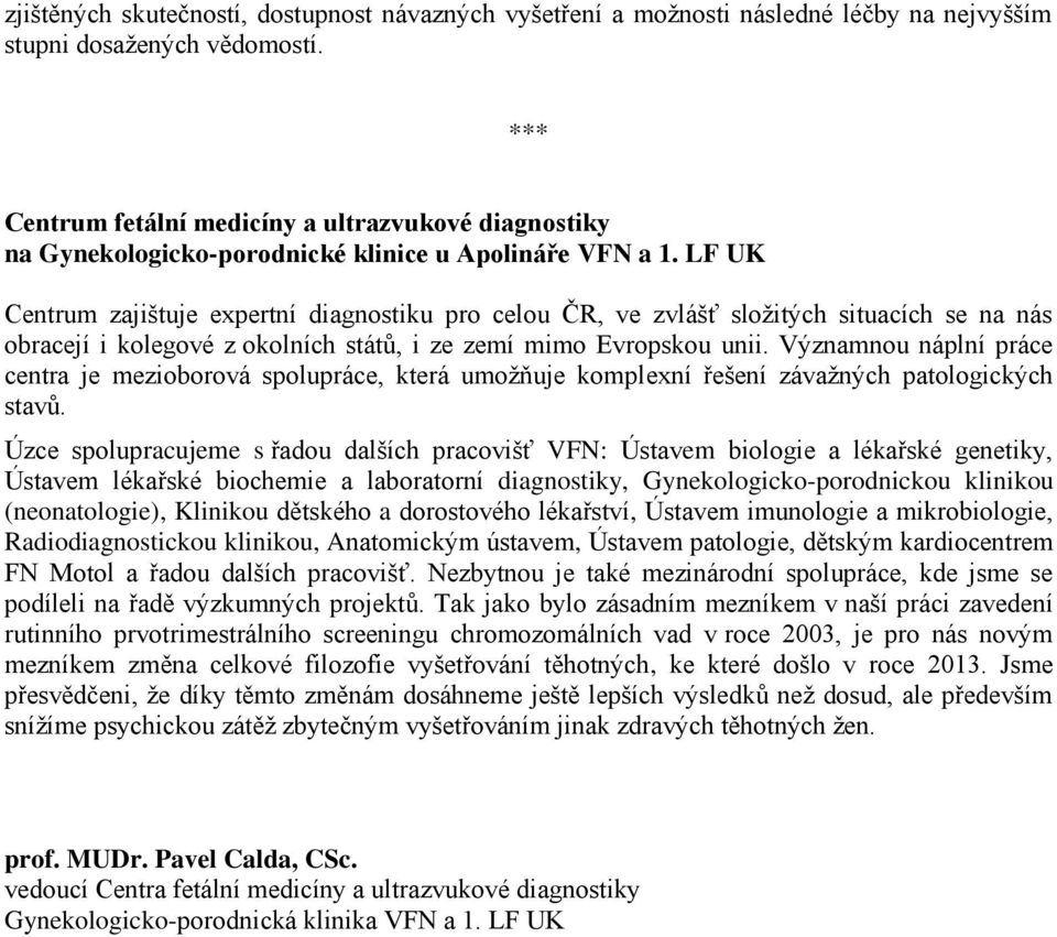 LF UK Centrum zajištuje expertní diagnostiku pro celou ČR, ve zvlášť složitých situacích se na nás obracejí i kolegové z okolních států, i ze zemí mimo Evropskou unii.
