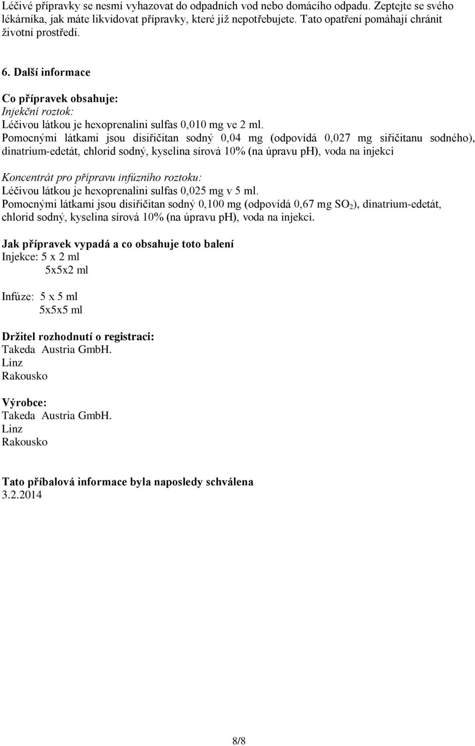 Pomocnými látkami jsou disiřičitan sodný 0,0 mg (odpovídá 0,02 mg siřičitanu sodného), dinatrium-edetát, chlorid sodný, kyselina sírová 10% (na úpravu p ), voda na injekci Koncentrát pro přípravu