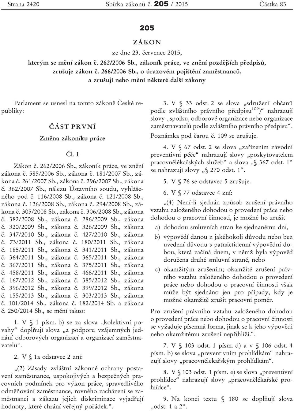 , zákoník práce, ve znění zákona č. 585/2006 Sb., zákona č. 181/2007 Sb., zákona č. 261/2007 Sb., zákona č. 296/2007 Sb., zákona č. 362/2007 Sb., nálezu Ústavního soudu, vyhlášeného pod č.