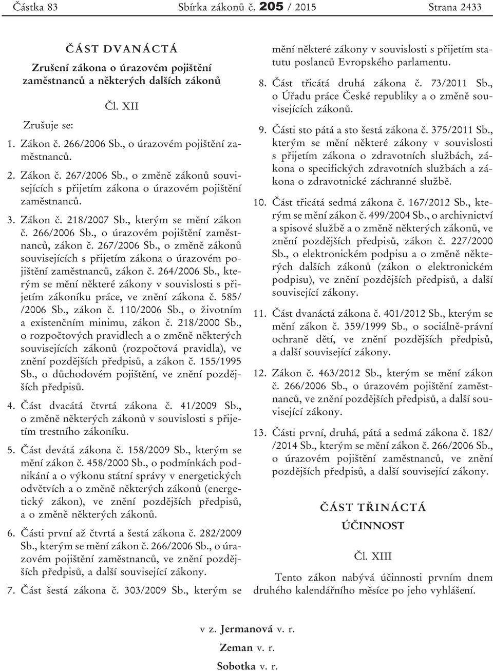 266/2006 Sb., o úrazovém pojištění zaměstnanců, zákon č. 267/2006 Sb., o změně zákonů souvisejících s přijetím zákona o úrazovém pojištění zaměstnanců, zákon č. 264/2006 Sb.