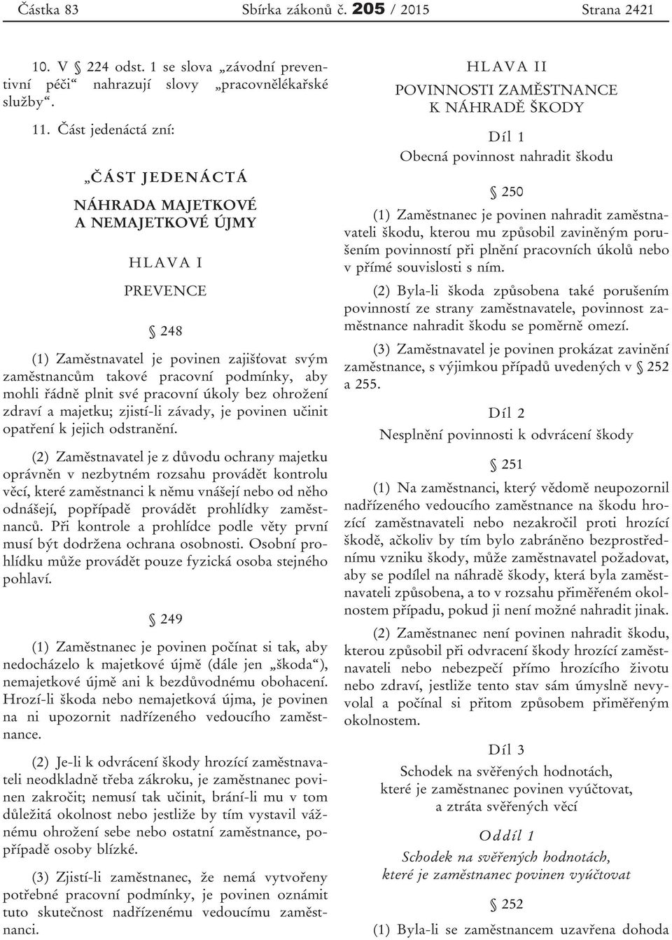 své pracovní úkoly bez ohrožení zdraví a majetku; zjistí-li závady, je povinen učinit opatření k jejich odstranění.