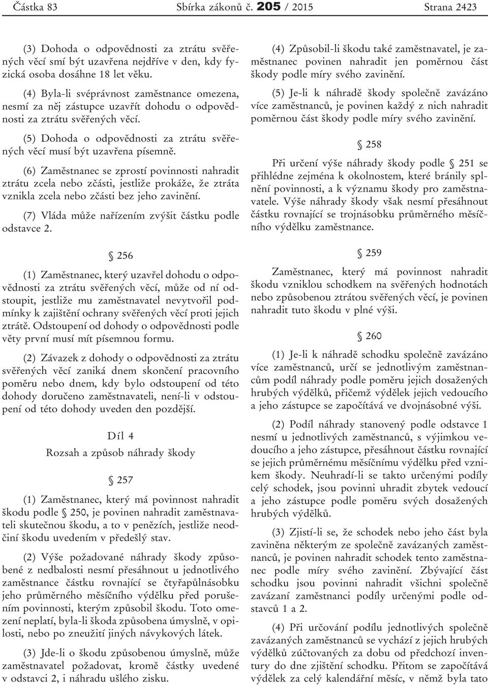 (6) Zaměstnanec se zprostí povinnosti nahradit ztrátu zcela nebo zčásti, jestliže prokáže, že ztráta vznikla zcela nebo zčásti bez jeho zavinění.