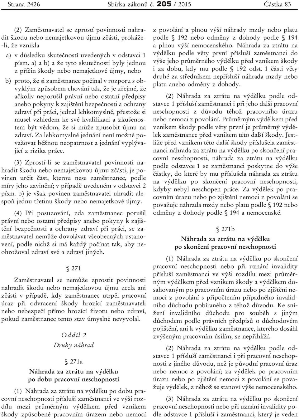 a) a b) a že tyto skutečnosti byly jednou z příčin škody nebo nemajetkové újmy, nebo b) proto, že si zaměstnanec počínal v rozporu s obvyklým způsobem chování tak, že je zřejmé, že ačkoliv neporušil