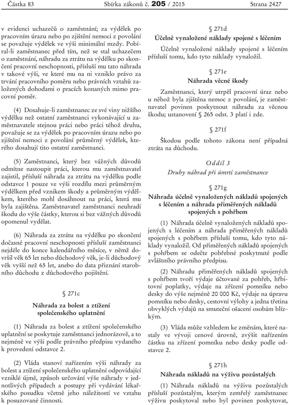 právo za trvání pracovního poměru nebo právních vztahů založených dohodami o pracích konaných mimo pracovní poměr.