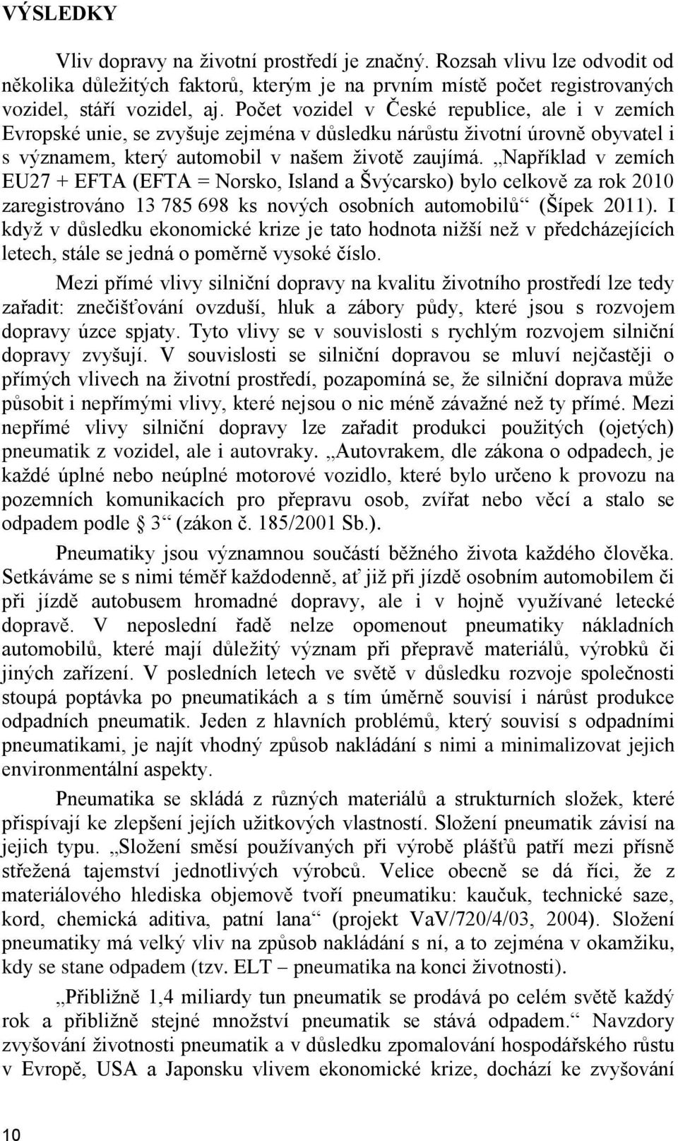 Například v zemích EU27 + EFTA (EFTA = Norsko, Island a Švýcarsko) bylo celkově za rok 2010 zaregistrováno 13 785 698 ks nových osobních automobilů (Šípek 2011).