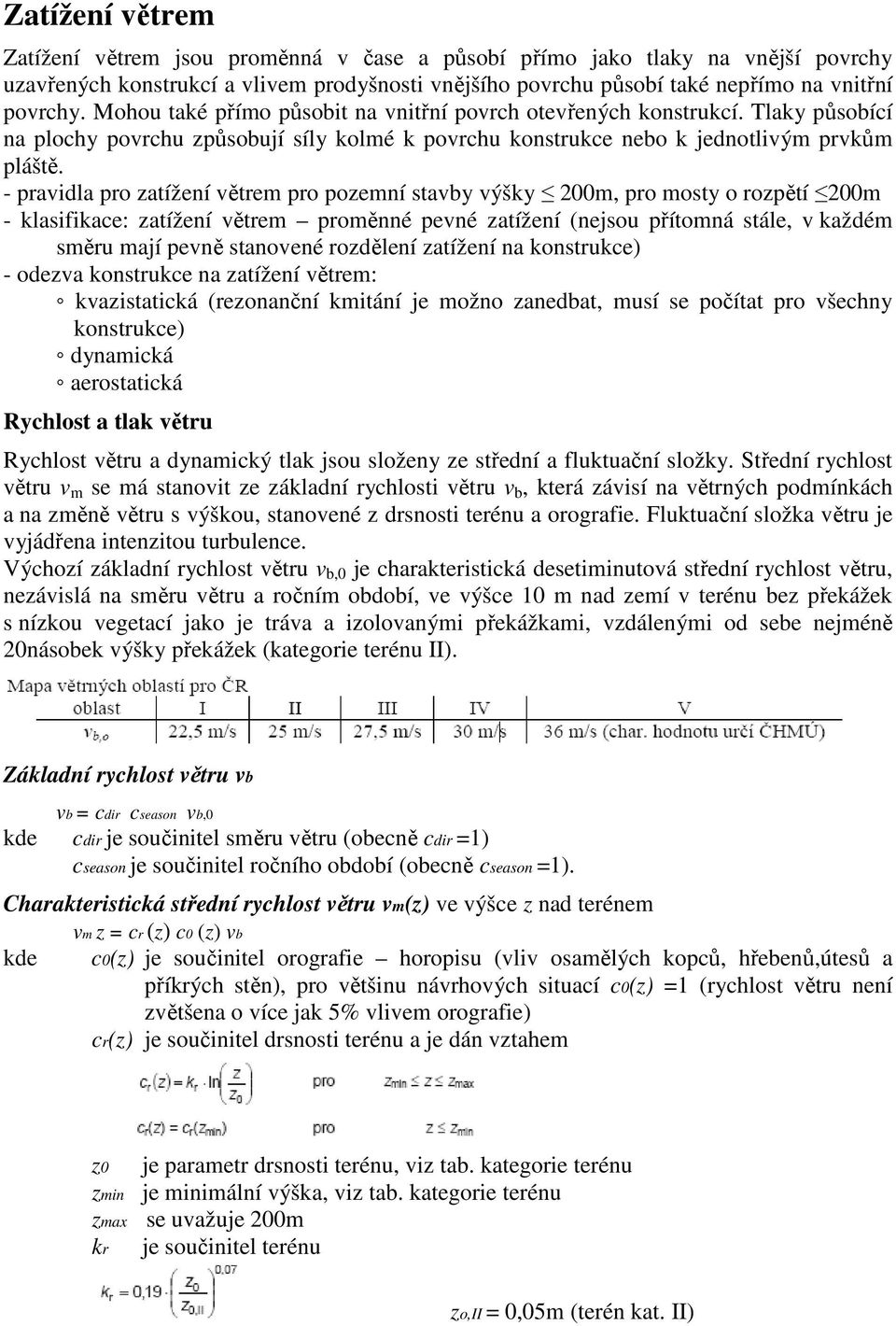 - pravidla pro zatížení větrem pro pozemní stavby výšky 200m, pro mosty o rozpětí 200m - klasifikace: zatížení větrem proměnné pevné zatížení (nejsou přítomná stále, v každém směru mají pevně
