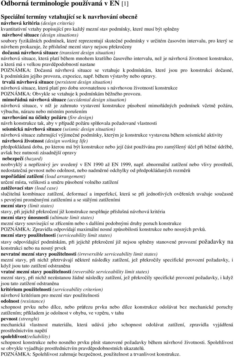 mezní stavy nejsou překročeny dočasná návrhová situace (transient design situation) návrhová situace, která platí během mnohem kratšího časového intervalu, než je návrhová životnost konstrukce, a