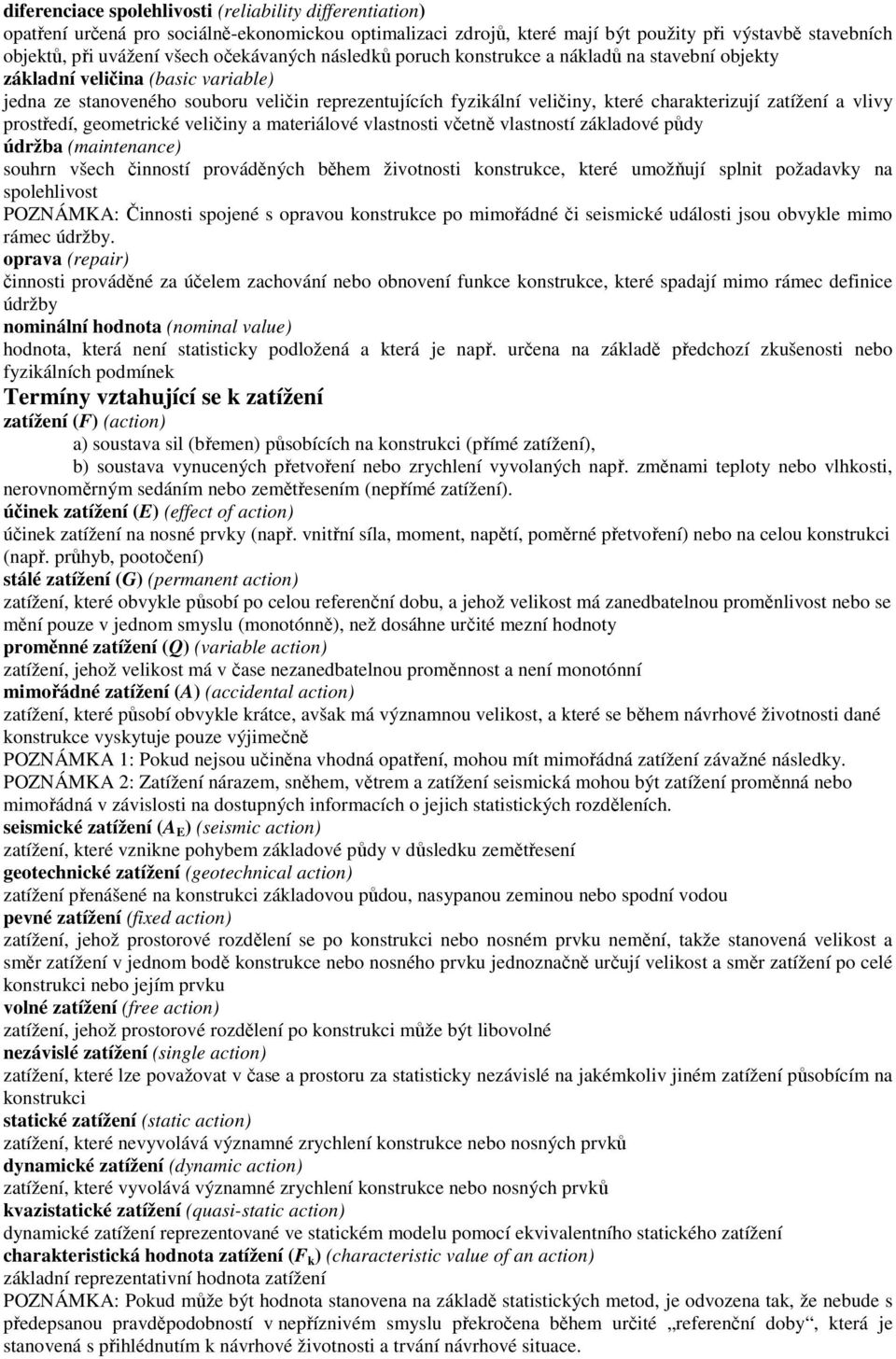 zatížení a vlivy prostředí, geometrické veličiny a materiálové vlastnosti včetně vlastností základové půdy údržba (maintenance) souhrn všech činností prováděných během životnosti konstrukce, které