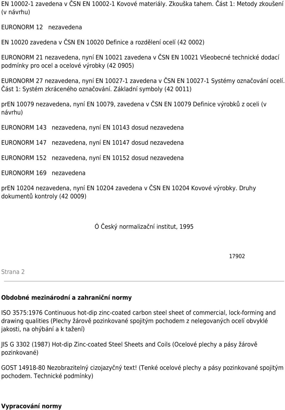 technické dodací podmínky pro ocel a ocelové výrobky (42 0905) EURONORM 27 nezavedena, nyní EN 10027-1 zavedena v ČSN EN 10027-1 Systémy označování ocelí. Část 1: Systém zkráceného označování.