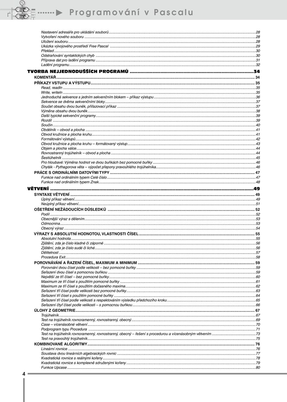 ..35 Write, writeln...35 Jednoduchá sekvence s jedním sekvenčním blokem příkaz výstupu...36 Sekvence se dvěma sekvenčními bloky...37 Součet obsahu dvou buněk, přiřazovací příkaz.