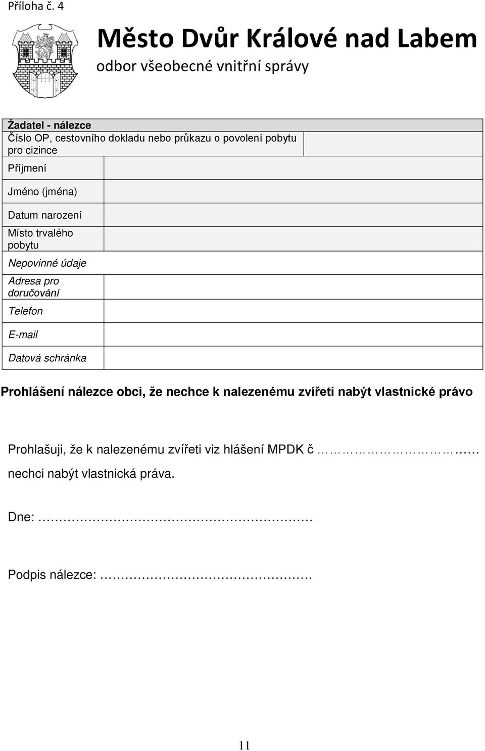 průkazu o povolení pobytu pro cizince Příjmení Jméno (jména) Datum narození Místo trvalého pobytu Nepovinné údaje