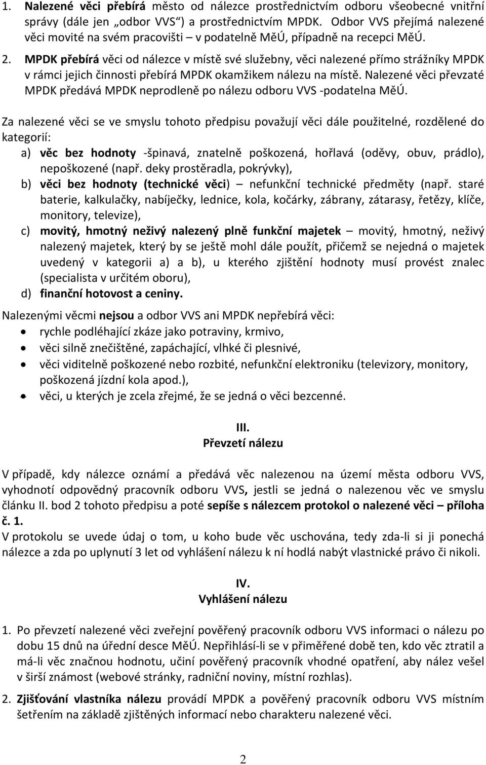 MPDK přebírá věci od nálezce v místě své služebny, věci nalezené přímo strážníky MPDK v rámci jejich činnosti přebírá MPDK okamžikem nálezu na místě.