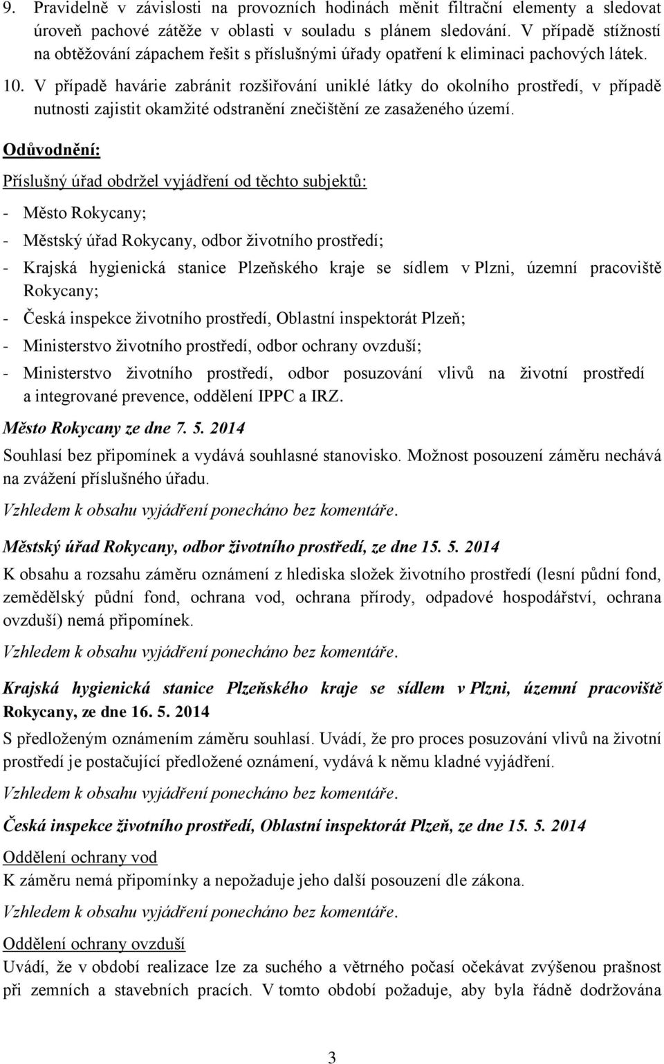 V případě havárie zabránit rozšiřování uniklé látky do okolního prostředí, v případě nutnosti zajistit okamžité odstranění znečištění ze zasaženého území.