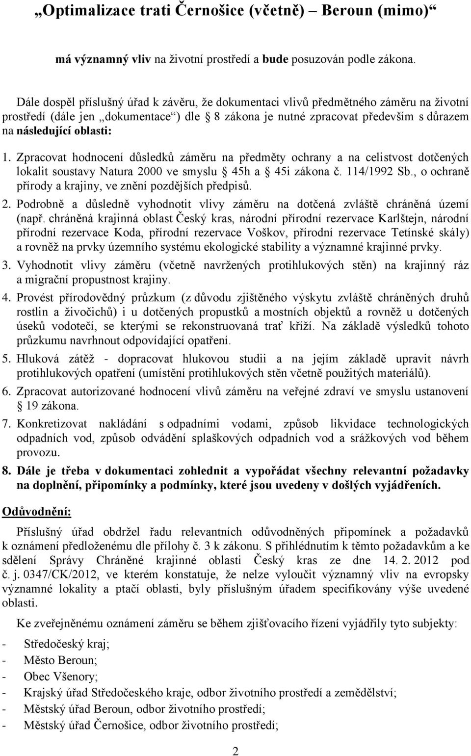 Zpracovat hodnocení důsledků záměru na předměty ochrany a na celistvost dotčených lokalit soustavy Natura 2000 ve smyslu 45h a 45i zákona č. 114/1992 Sb.